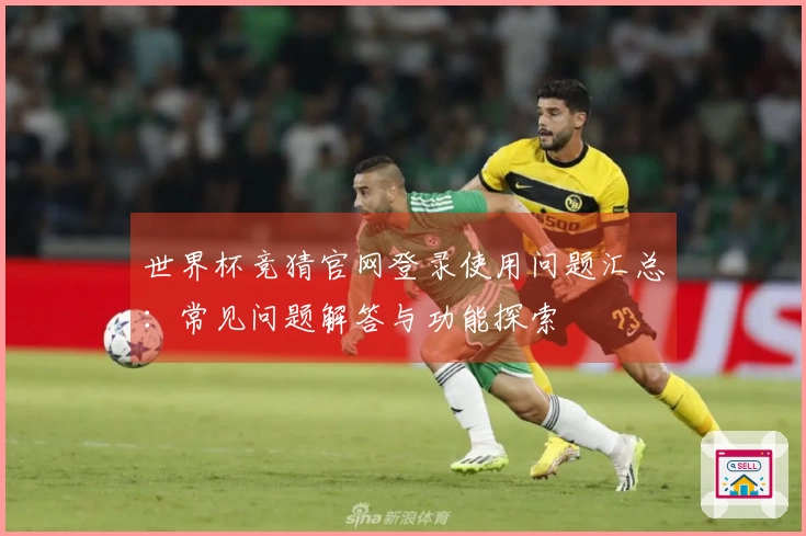 世界杯竞猜官网登录使用问题汇总：常见问题解答与功能探索